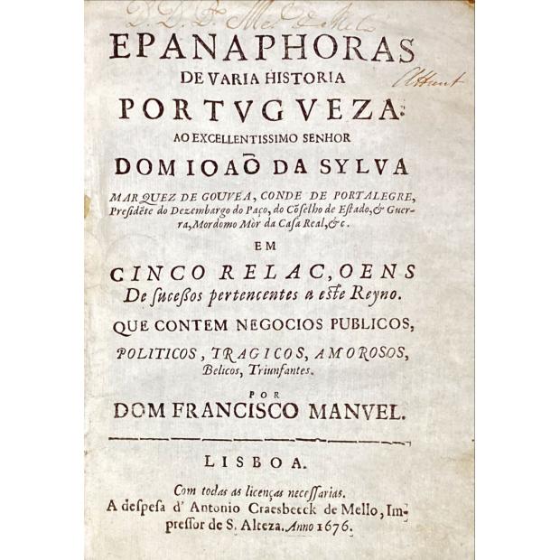 MELO, D. Francisco Manuel de. - EPANAPHORAS DE VARIA HISTORIA PORTVGVEZA. AO EXCELLENTISSIMO SENHOR DOM IOÃO DA SYLVA EM CINCO RELAÇOENS DE SVCESSOS PERTENCENTES A ESTE REYNO. 