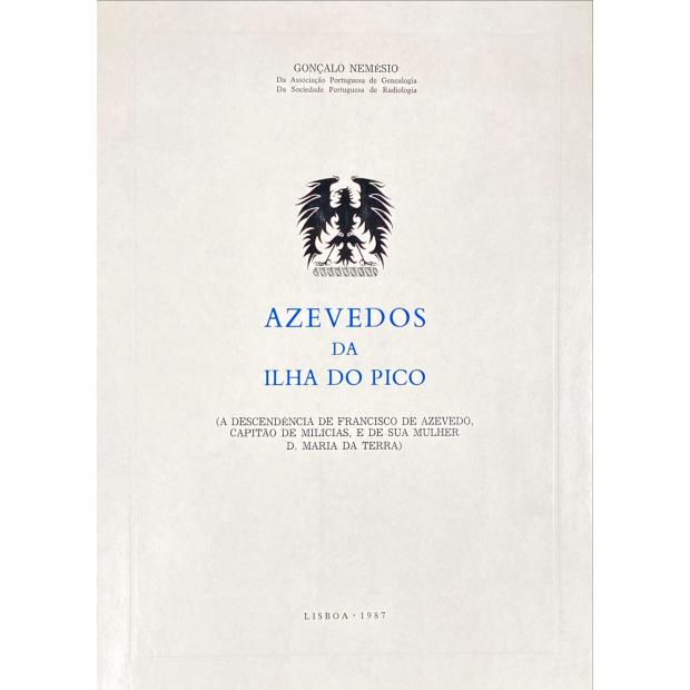 NEMÉSIO, Gonçalo. - AZEVEDOS DA ILHA DO PICO. (A descendência de Francisco de Azevedo, Capitão de Milícias, e de sua mulher D. Maria da Terra).