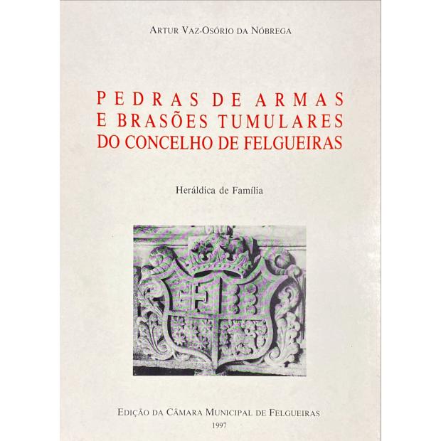 NÓBREGA, Vaz-Osório da. - PEDRAS DE ARMAS E BRASÕES TUMULARES DO CONCELHO DE FELGUEIRAS. Heráldica de Familia. 