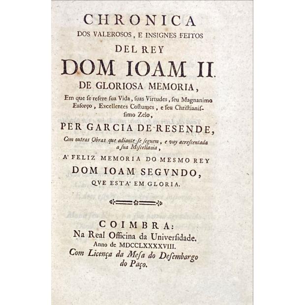 RESENDE, Garcia de. - CHRONICA DOS VALEROSOS, E INSIGNES FEITOS DEL REY DOM IOAM II. DE GLORIOSA MEMORIA, em que se refere a sua Vida, suas Virtudes, seu Magnanimo Esforço, Excellentes Costumes, e seu Christianissimo Zelo, Per...